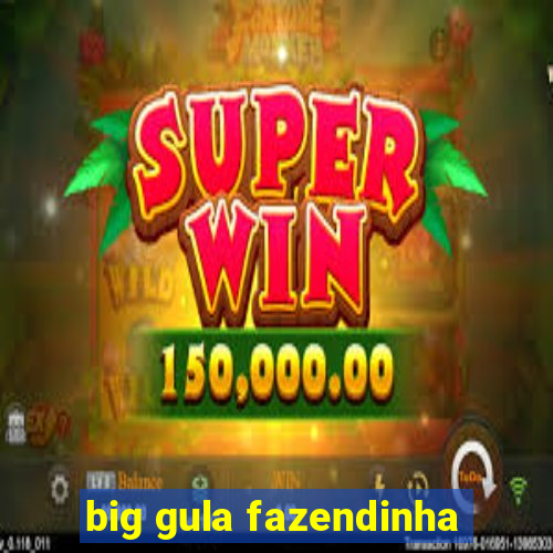 big gula fazendinha